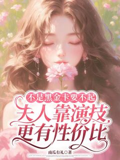 不是黑金卡要不起，夫人靠演技更有性价比未删减阅读