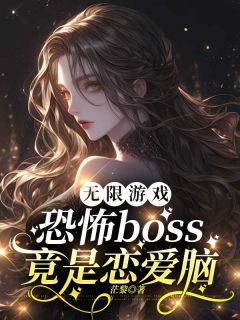 无限游戏:恐怖boss竟是恋爱脑小说百度云完整章节列表免费阅读