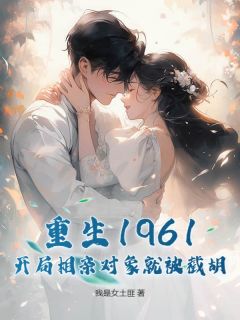 好看的重生1961，开局相亲对象就被截胡！小说-重生1961，开局相亲对象就被截胡！最新章节阅读