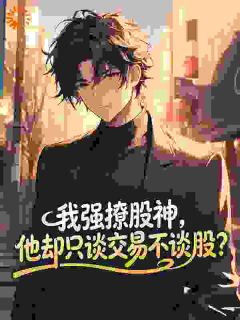 初媛仓佑嘉小说(我强撩股神,他却只谈交易不谈股?)_初媛仓佑嘉小说最新章节