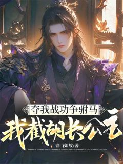 夺我战功争驸马，我截胡长公主免费章节夺我战功争驸马，我截胡长公主点我搜索全章节小说-欧迈阅读网