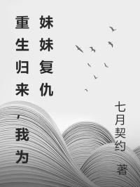 全章节小说重生归来,我为妹妹复仇七月契约最新阅读
