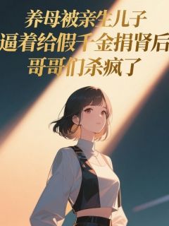 快手热推养母被亲生儿子逼着给假千金捐肾后,哥哥们杀疯了小说主角宋轩宋启明李雪柔在线阅读-欧迈阅读网