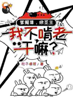 新上爹魔尊，娘圣主，我不啃老干嘛？肚子痛捏小说免费阅读