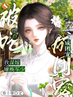 被吃绝户?我谋嫁瘫痪军少成团宠by乔十里(宋懿真顾廷骁)未删节免费阅读