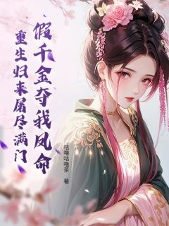 假千金夺我凤命？重生归来屠尽满门小说全章节目录阅读BY咕噜咕噜茶完结版阅读