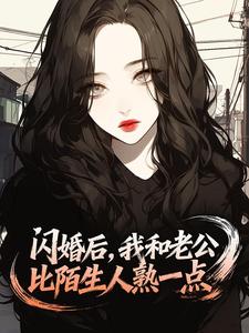 爆款小说由作者00零所创作的闪婚后，我和老公比陌生人熟一点在线阅读