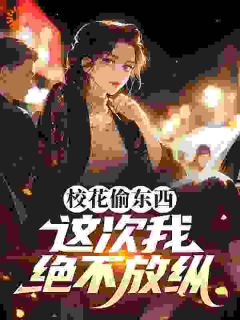 张宇苏婉清小说校花偷东西，这次我绝不放纵完整章节