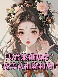 夫君兼祧两房?我等认祖就和离!(全章节)-云琬宁谢凛在线阅读