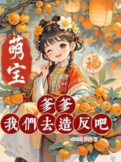 书荒必备萌宝：爹爹，我们去造反吧全文章节阅读