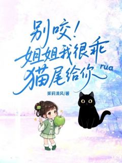 正版小说别咬!姐姐我很乖猫尾给你rua林夕雾墨云迟在线免费阅读