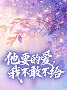 他要的爱,我不敢不给(伯鱼公子小说)小说最新章节-欧迈阅读网