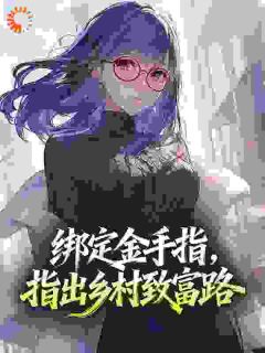 绑定金手指,指出乡村致富路精彩小说-绑定金手指,指出乡村致富路目录阅读