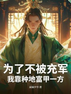 抖音小说为了不被充军,我靠种地富甲一方!江尘秦月娇全文txt