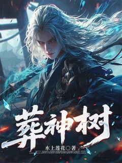 葬神树[抖音]小说-苏烬生南宫明月无删减阅读