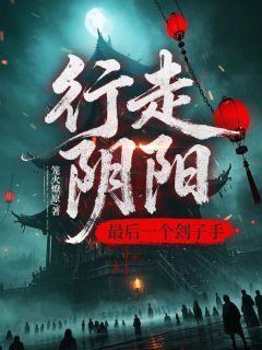 行走阴阳:最后一个刽子手免费章节行走阴阳:最后一个刽子手点我搜索全章节小说