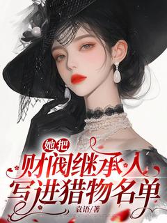 【热文】她把财阀继承人写进猎物名单主角关希图乔以安小说全集免费阅读