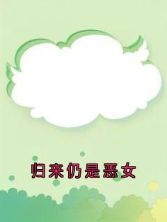 归来仍是恶女知乎小说最新章节阅读