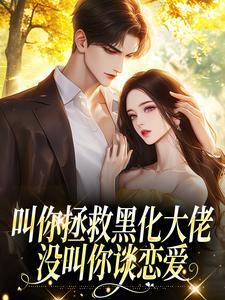 叫你拯救黑化大佬,没叫你谈恋爱章节全目录 叶双双江宴全文免费阅读-欧迈阅读网