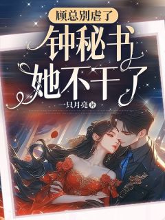 钟意顾时宴全章节阅读-顾总别虐了，钟秘书她不干了全文分享阅读