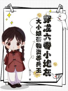 穿成六零小炮灰,大小姐带物资养兵王免费章节穿成六零小炮灰,大小姐带物资养兵王点我搜索全章节小说