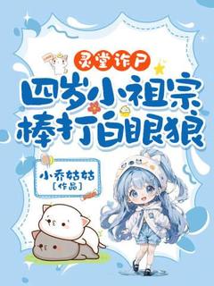 灵堂诈尸,四岁小祖宗棒打白眼狼在哪免费看,周小糯周广峰小说章节目录阅读