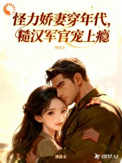 (全集-免费)怪力娇妻穿年代,糙汉军官宠上瘾完本小说_姜小蛮雷烈全文免费阅读-欧迈阅读网