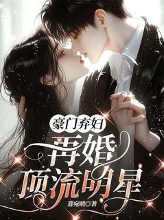 豪门弃妇,再婚顶流明星(全本)顾盼儿慕晚晴林生辉完整章节列表免费阅读