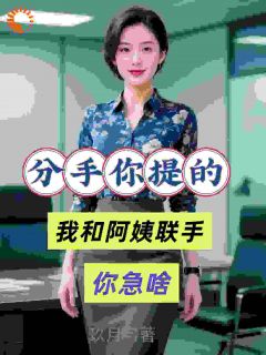 曹猛秦淑瑶(原文完整)分手你提的,我和阿姨联手你急啥无弹窗免费阅读